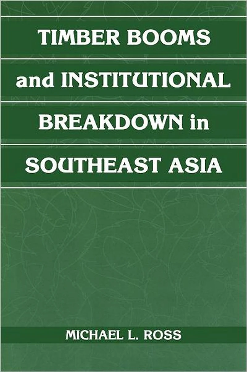 Timber Booms and Institutional Breakdown Southeast Asia