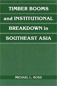 Timber Booms and Institutional Breakdown Southeast Asia