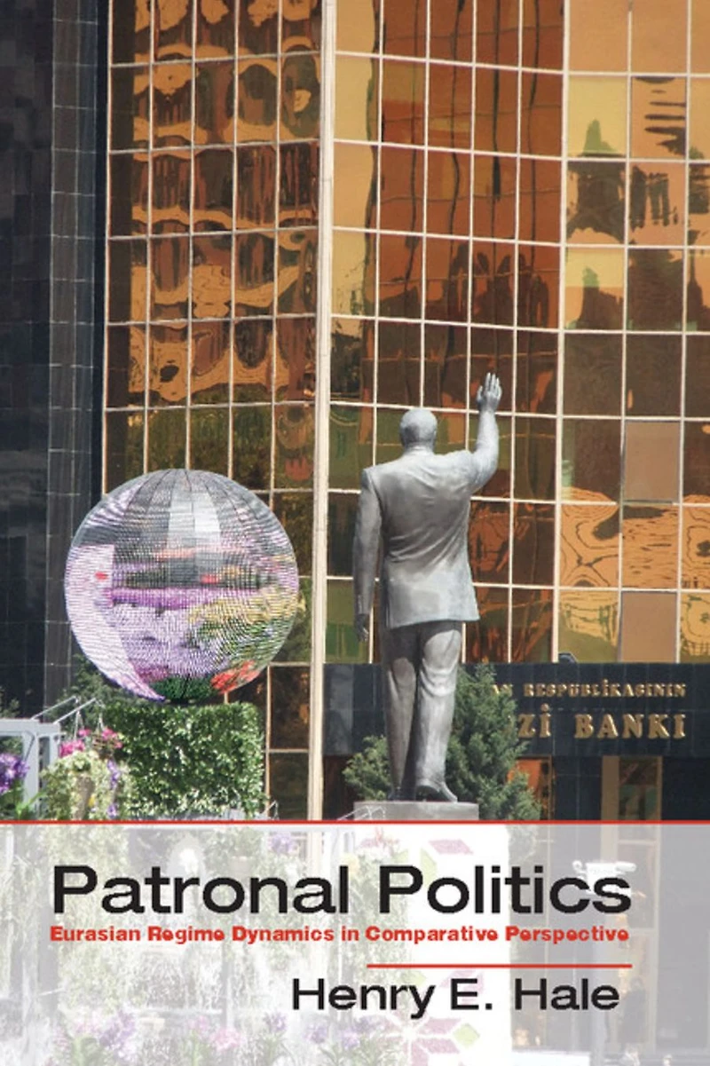 Patronal Politics: Eurasian Regime Dynamics Comparative Perspective