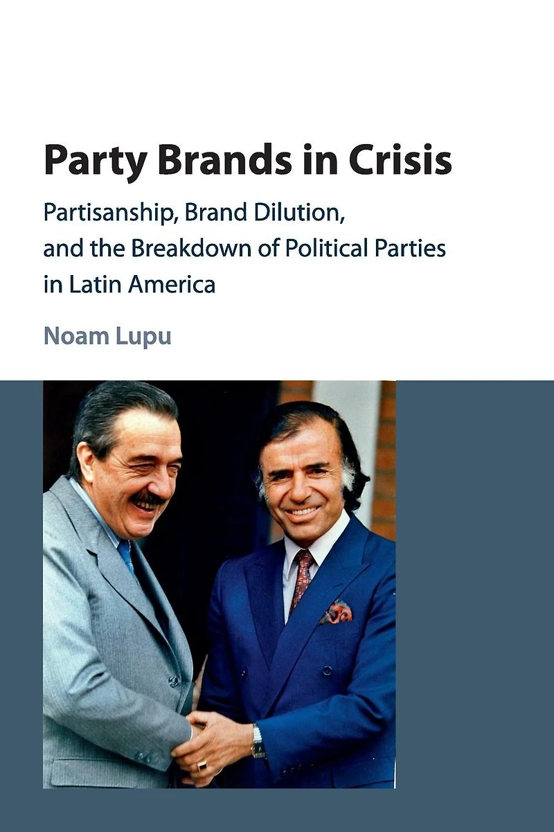 Party Brands Crisis: Partisanship, Brand Dilution, and the Breakdown of Political Parties Latin America