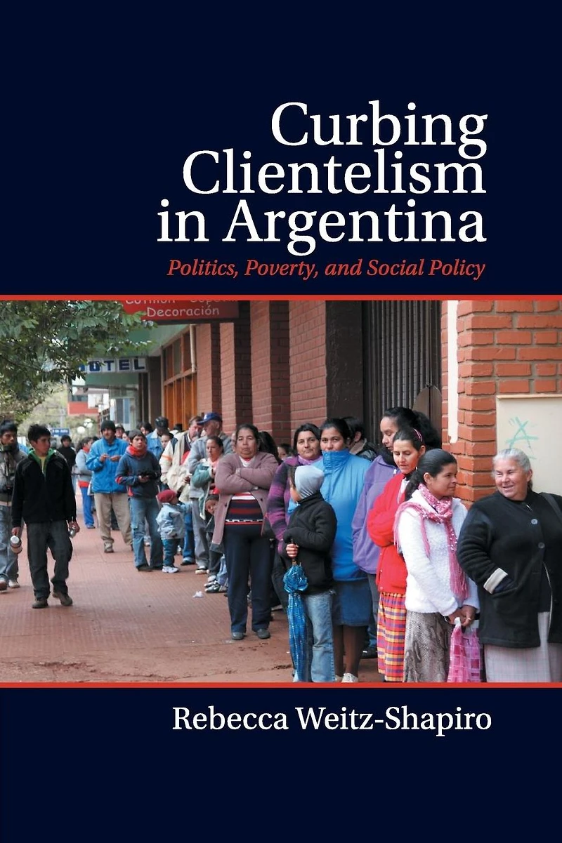 Curbing Clientelism Argentina: Politics, Poverty, and Social Policy