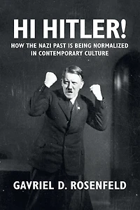 Hi Hitler!: How the Nazi Past Is Being Normalized Contemporary Culture