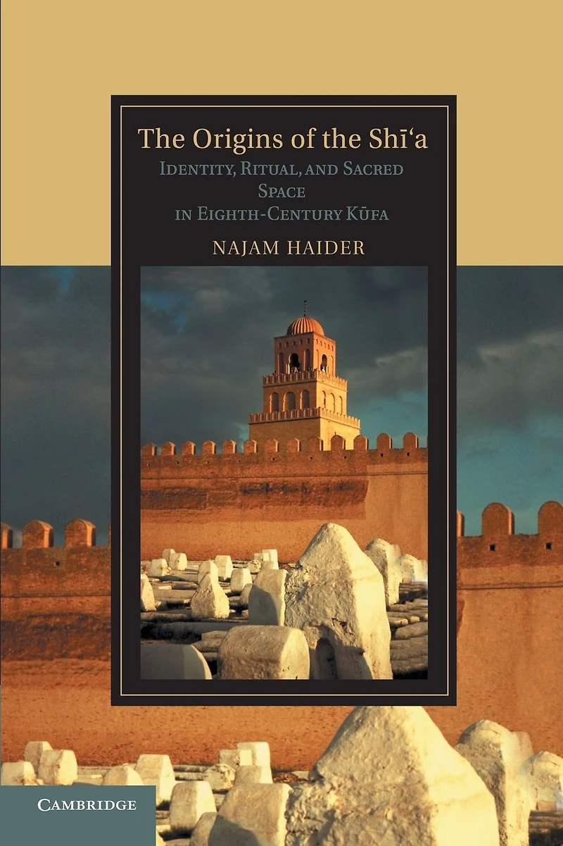 the Origins of Shi'a: Identity, Ritual, and Sacred Space Eighth-Century K?fa