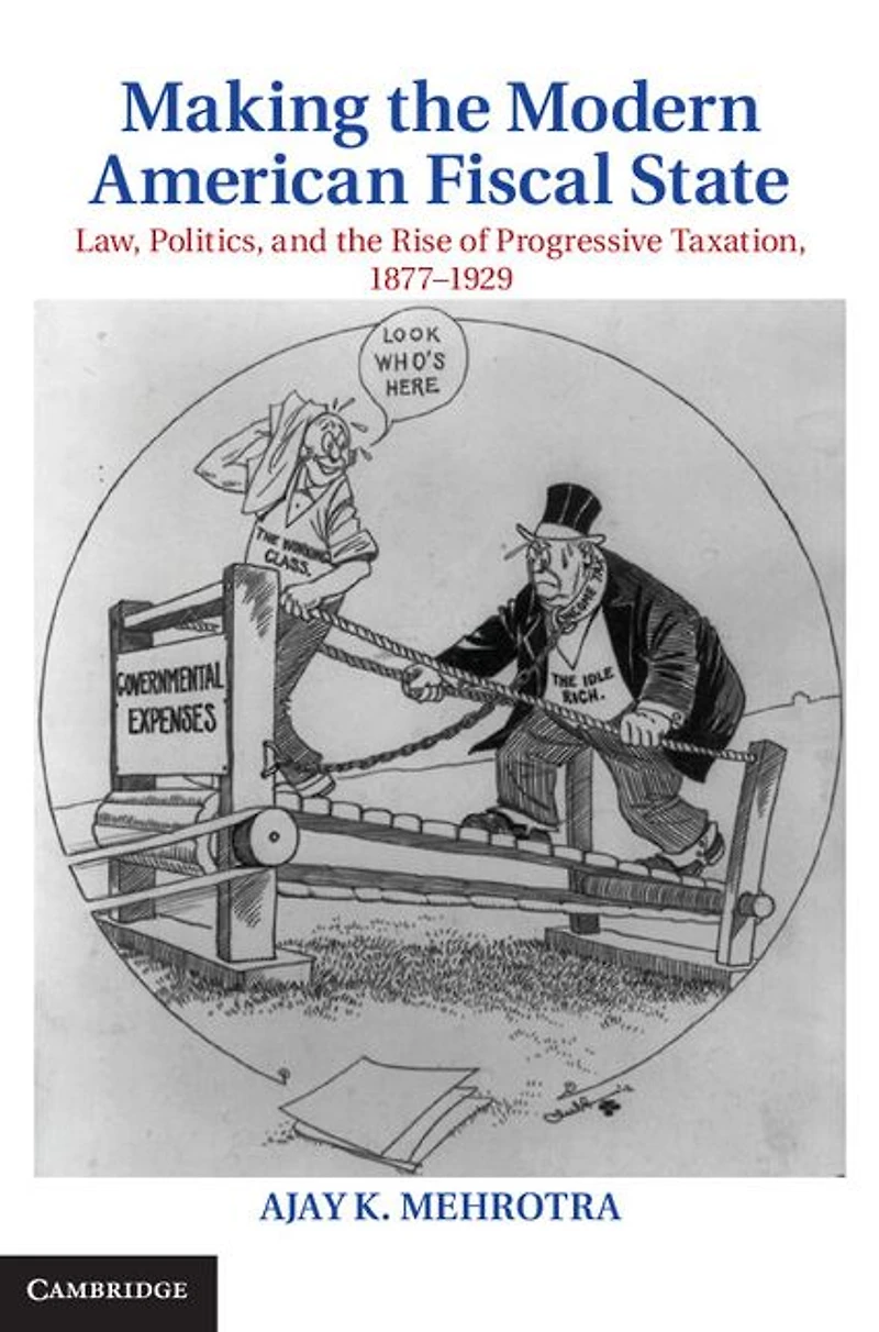 Making the Modern American Fiscal State: Law, Politics, and Rise of Progressive Taxation, 1877-1929