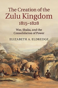 the Creation of Zulu Kingdom, 1815-1828: War, Shaka, and Consolidation Power