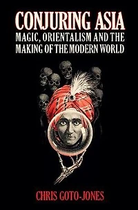 Conjuring Asia: Magic, Orientalism, and the Making of Modern World