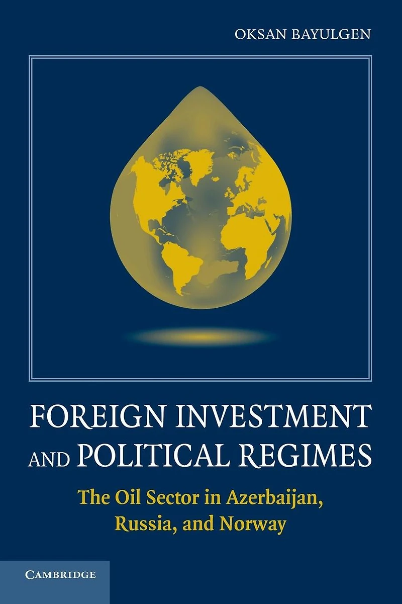 Foreign Investment and Political Regimes: The Oil Sector Azerbaijan, Russia, Norway