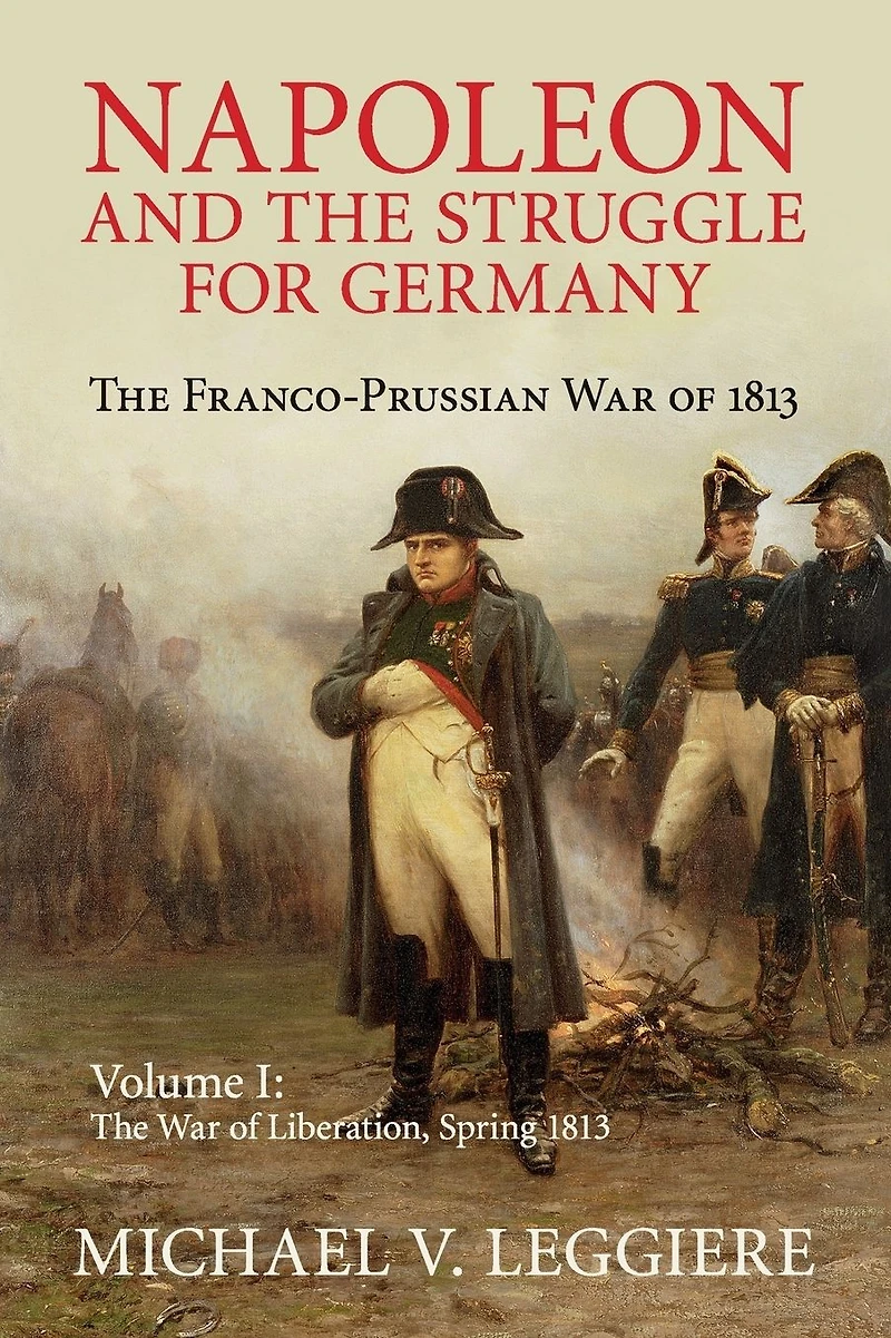 Napoleon and The Struggle for Germany: Franco-Prussian War of 1813