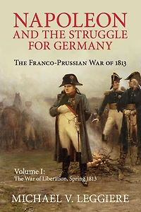Napoleon and The Struggle for Germany: Franco-Prussian War of 1813
