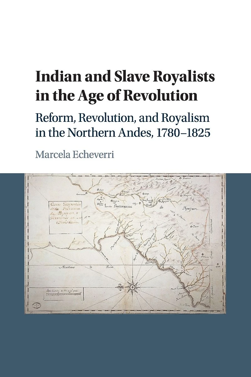 Indian and Slave Royalists the Age of Revolution: Reform, Revolution, Royalism Northern Andes, 1780-1825