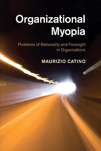 Organizational Myopia: Problems of Rationality and Foresight Organizations