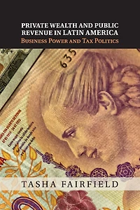 Private Wealth and Public Revenue Latin America: Business Power Tax Politics