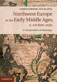 Northwest Europe the Early Middle Ages, c.AD 600-1150: A Comparative Archaeology