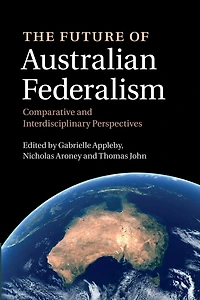 The Future of Australian Federalism: Comparative and Interdisciplinary Perspectives