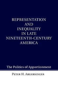 Representation and Inequality Late Nineteenth-Century America: The Politics of Apportionment