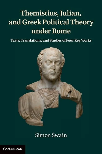 Themistius, Julian, and Greek Political Theory under Rome: Texts, Translations, Studies of Four Key Works