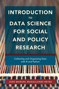 Introduction to Data Science for Social and Policy Research: Collecting Organizing with R Python