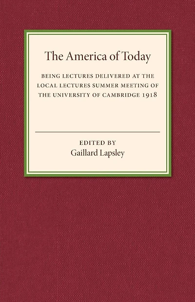 The America of Today: Being Lectures Delivered at the Local Lectures Summer Meeting of the University of Cambridge