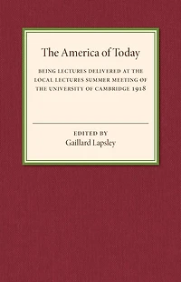 The America of Today: Being Lectures Delivered at the Local Lectures Summer Meeting of the University of Cambridge