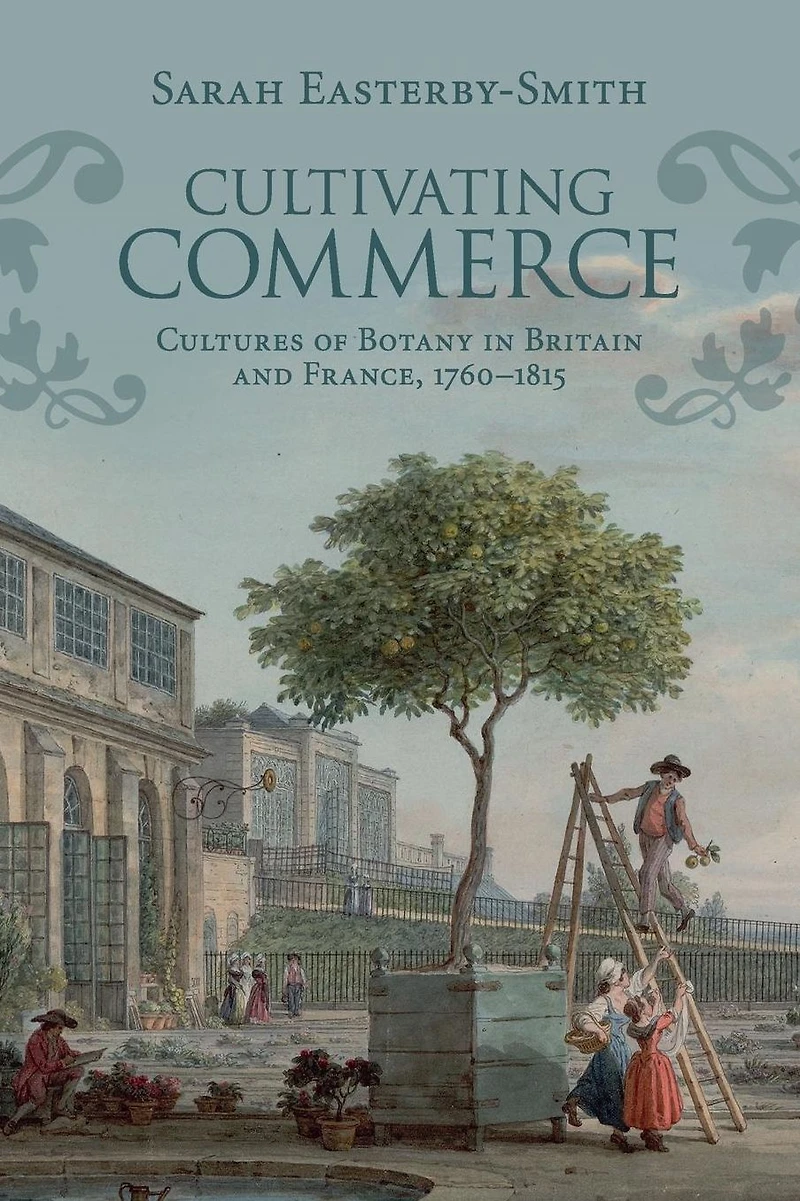 Cultivating Commerce: Cultures of Botany Britain and France, 1760-1815