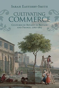 Cultivating Commerce: Cultures of Botany Britain and France, 1760-1815