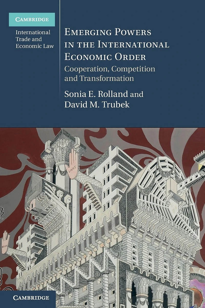 Emerging Powers the International Economic Order: Cooperation, Competition and Transformation