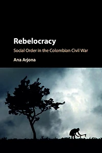 Rebelocracy: Social Order the Colombian Civil War