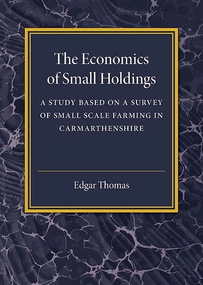 The Economics of Small Holdings: A Study Based on a Survey of Small Scale Farming in Carmarthenshire