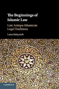 The Beginnings of Islamic Law: Late Antique Islamicate Legal Traditions
