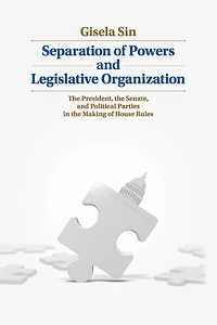 Separation of Powers and Legislative Organization: the President, Senate, Political Parties Making House Rules