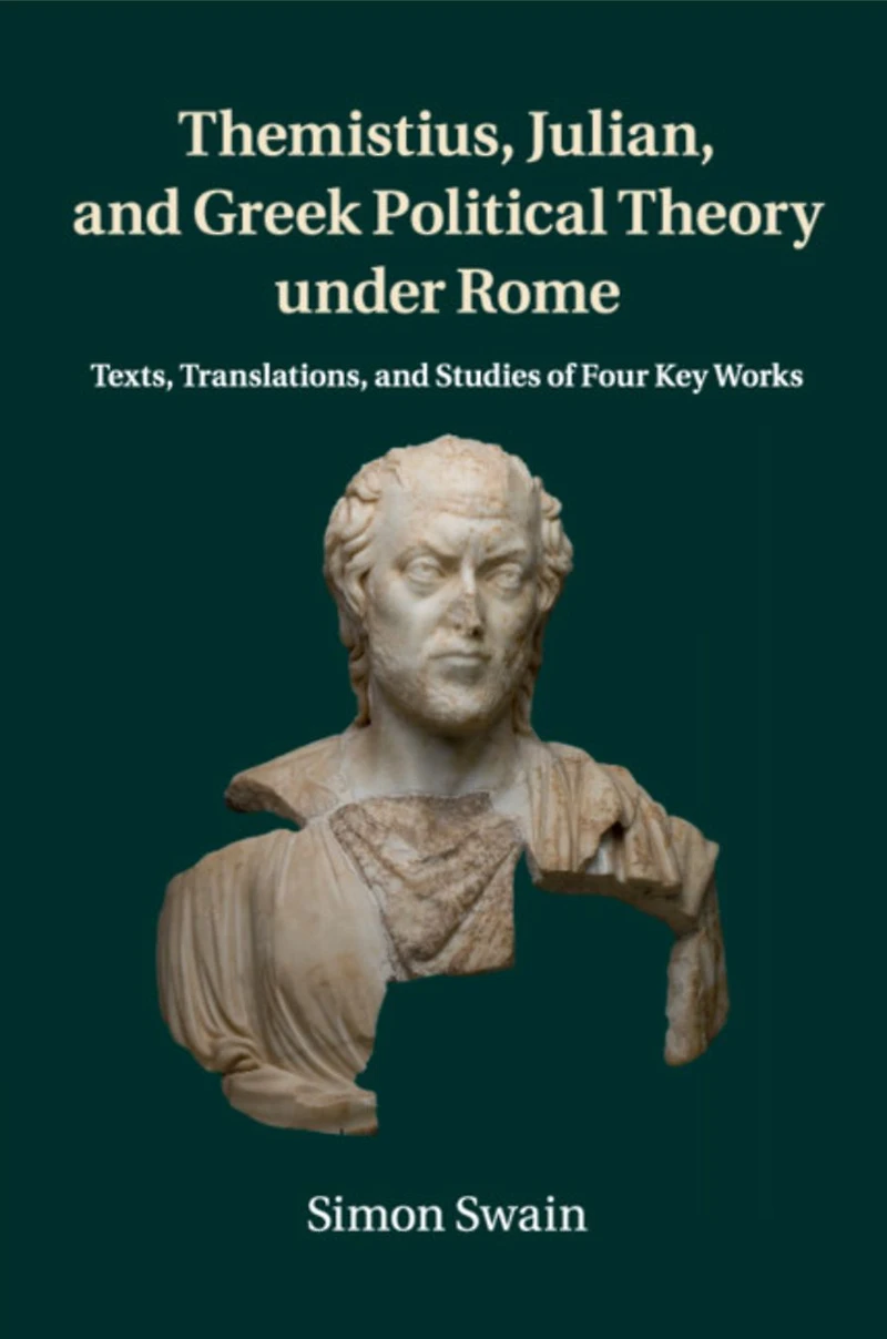 Themistius, Julian, and Greek Political Theory under Rome: Texts, Translations, Studies of Four Key Works