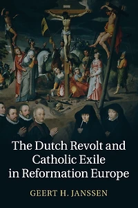 The Dutch Revolt and Catholic Exile Reformation Europe