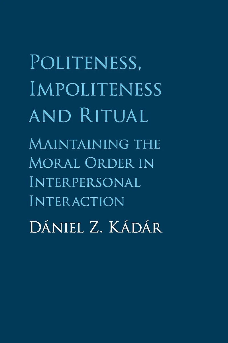Politeness, Impoliteness and Ritual: Maintaining the Moral Order Interpersonal Interaction