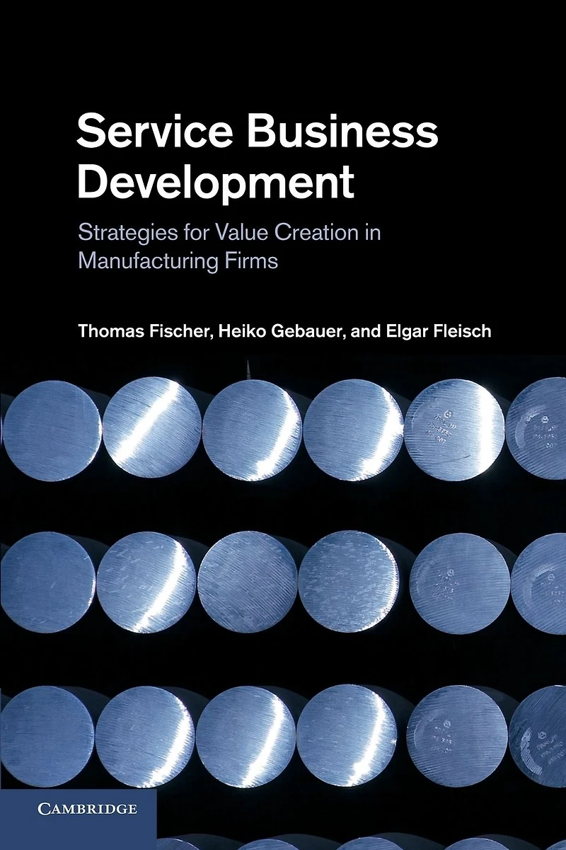 Service Business Development: Strategies for Value Creation Manufacturing Firms
