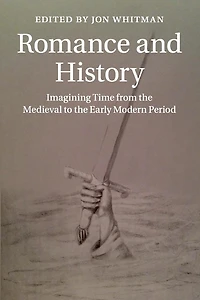 Romance and History: Imagining Time from the Medieval to Early Modern Period
