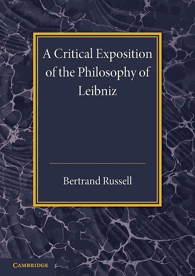 A critical exposition of the philosophy of Leibniz, with an appendix of leading passages