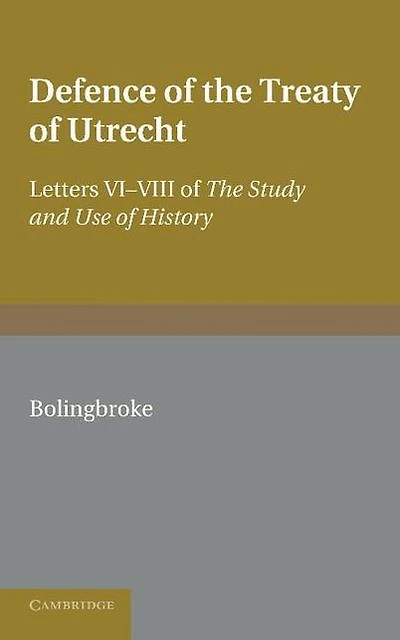 Bolingbroke's Defence of the Treaty of Utrecht: Being Letters VI to VIII of the 'Study and Use of History'