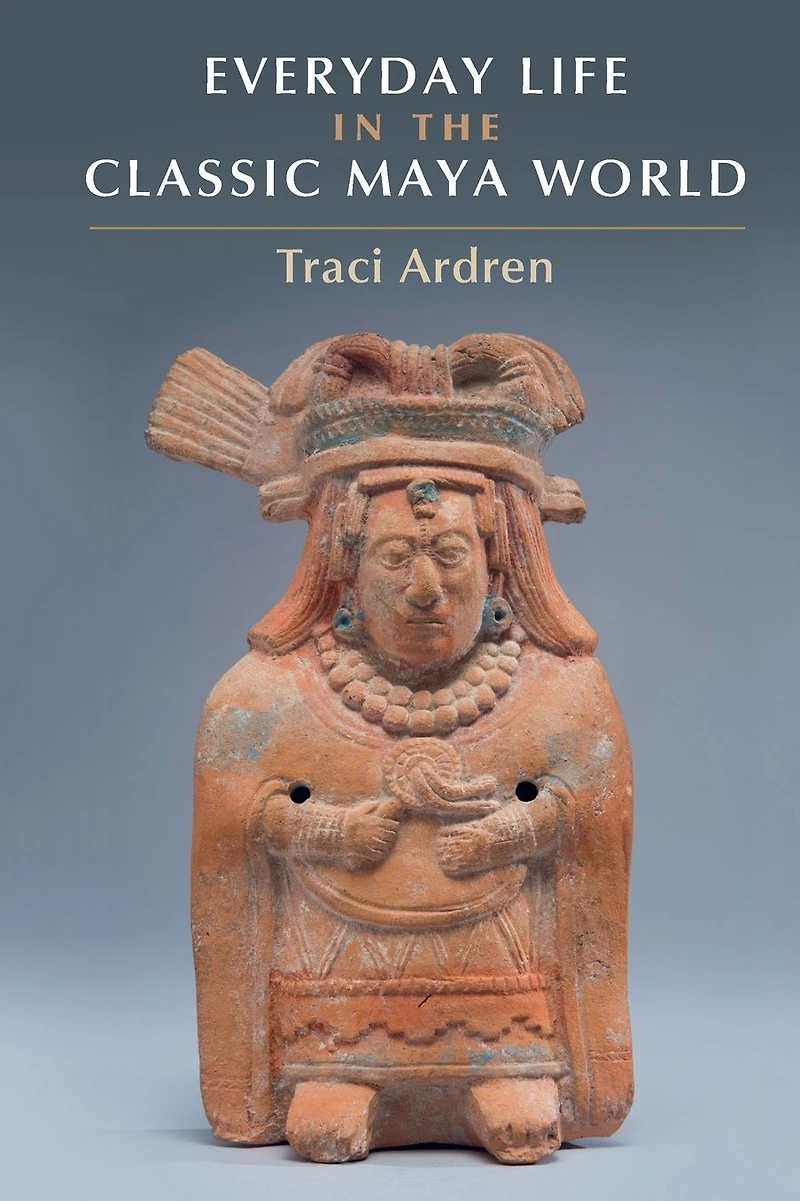Everyday Life the Classic Maya World