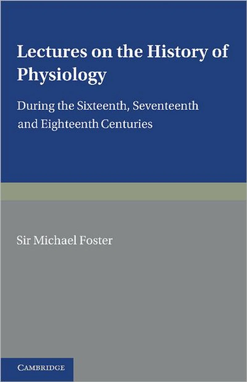 Lectures on the History of Physiology: During the Sixteenth, Seventeenth and Eighteenth Centuries