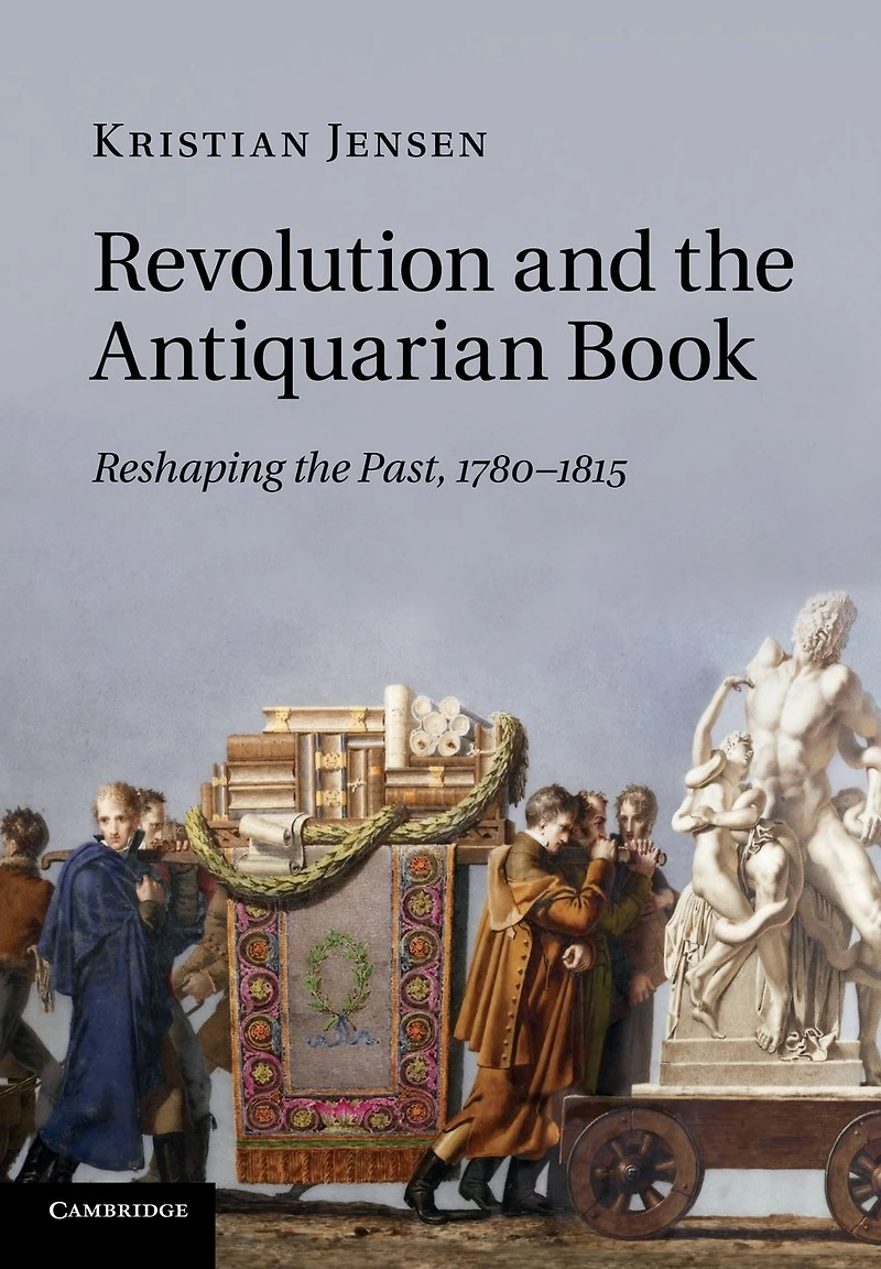 Revolution and the Antiquarian Book: Reshaping Past, 1780-1815