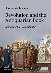 Revolution and the Antiquarian Book: Reshaping Past, 1780-1815