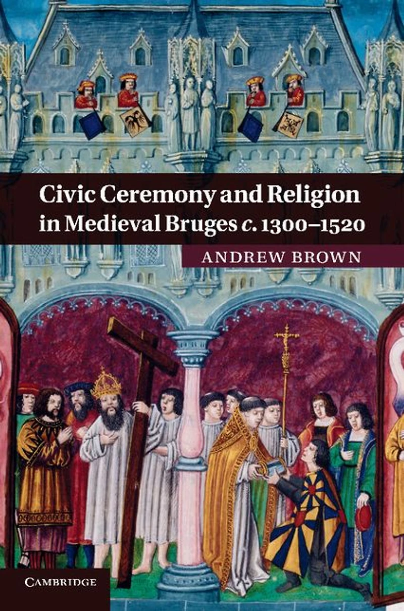 Civic Ceremony and Religion Medieval Bruges c.1300-1520