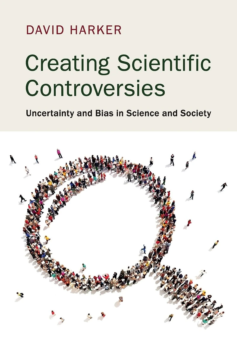 Creating Scientific Controversies: Uncertainty and Bias Science Society