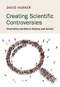 Creating Scientific Controversies: Uncertainty and Bias Science Society
