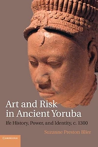 Art and Risk Ancient Yoruba: Ife History, Power, Identity, c. 1300