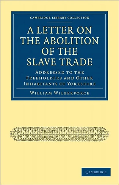 A Letter on the Abolition of the Slave Trade: Addressed to the Freeholders and Other Inhabitants of Yorkshire.