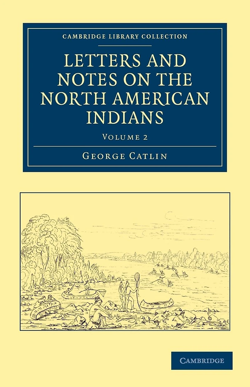 Letters and Notes on the Manners, Customs Condition of North American Indians