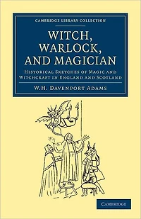 Witch, Warlock, and Magician - Historical Sketches of Magic Witchcraft England Scotland