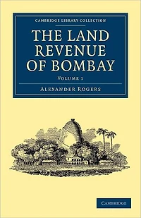 The Land Revenue of Bombay: A History of its Administration, Rise, and Progress