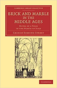 Brick and Marble in the Middle Ages: Notes of a Tour in the North of Italy